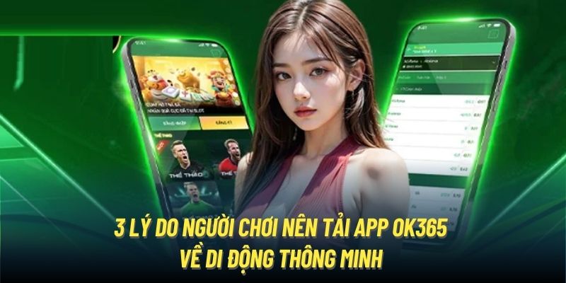 Tải App OK365 - Chơi Game Đa Nền Tảng Không Lo Gián Đoạn 3 lý do người chơi nên tải app OK365 về di động thông minh