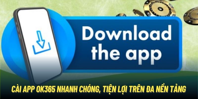 Tải App OK365 - Chơi Game Đa Nền Tảng Không Lo Gián Đoạn Cài app OK365 nhanh chóng, tiện lợi trên đa nền tảng