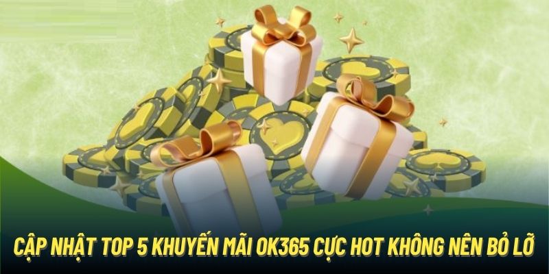 Khuyến Mãi OK365 - Tổng Hợp Các Sự Kiện Đặc Sắc Nhất Cập nhật top 5 khuyến mãi OK365 cực hot không nên bỏ lỡ
