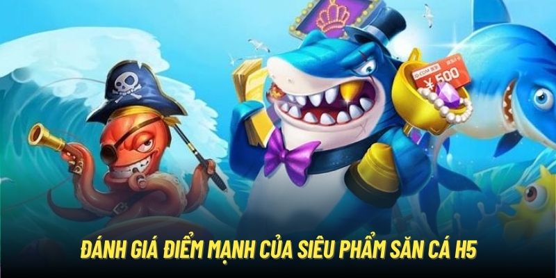 Bắn Cá H5 - “Chiến” Game Khủng Rinh Thưởng Liền Tay Mỗi Ngày Đánh giá điểm mạnh của siêu phẩm săn cá H5