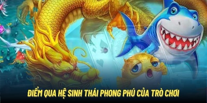 Bắn Cá Rồng Thần - Tựa Game Giải Trí Đổi Thưởng Siêu Thú Vị Điểm qua hệ sinh thái phong phú của trò chơi