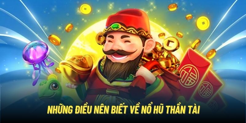 Nổ Hũ Thần Tài - Game Quay Thưởng Nhận Jackpot Siêu Đơn Giản Những điều nên biết về nổ hũ Thần Tài