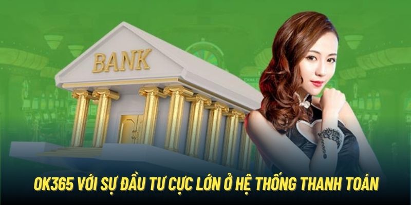 OK365 - Trang Chủ Chính Thức Của OK365.COM OK365 với sự đầu tư cực lớn ở hệ thống thanh toán