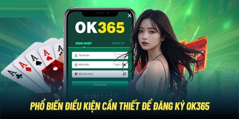 Đăng Ký OK365 - Điều Kiện Để Nhập Cuộc Giải Trí Dễ Dàng Phổ biến điều kiện cần thiết để đăng ký OK365