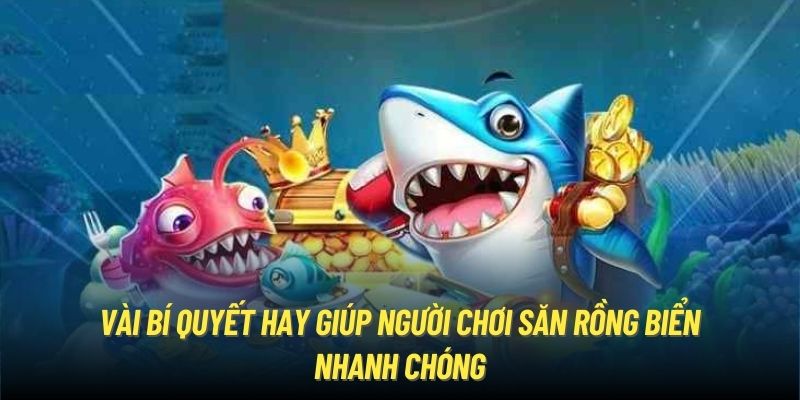 Bắn Cá Xèng - Trải Nghiệm Đi Săn Nhận Thưởng Liền Tay Vài bí quyết hay giúp người chơi săn rồng biển nhanh chóng